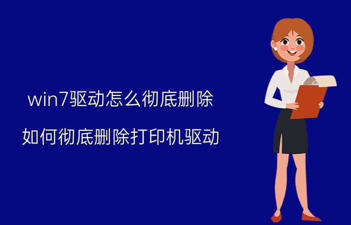 win7驱动怎么彻底删除 如何彻底删除打印机驱动？